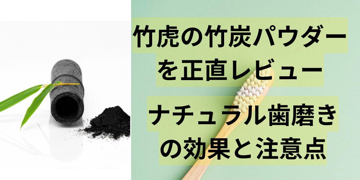 竹虎の竹炭パウダーを正直レビュー｜ナチュラル歯磨きの効果と注意点