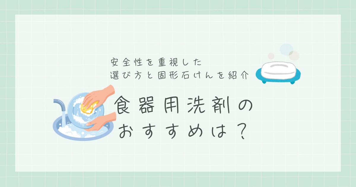 食器用洗剤のおすすめは？安全性を重視した選び方と固形石けんを紹介